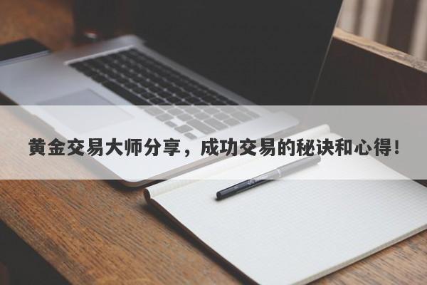 黄金交易大师分享，成功交易的秘诀和心得！