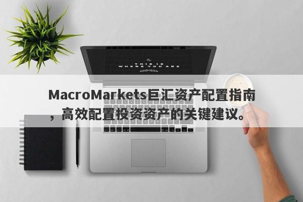 MacroMarkets巨汇资产配置指南，高效配置投资资产的关键建议。