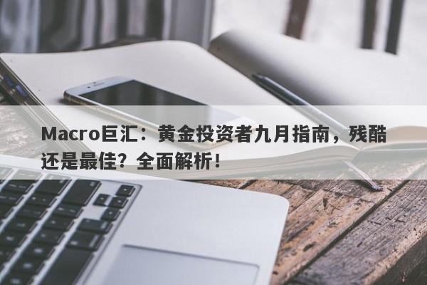 Macro巨汇:黄金投资者九月指南,残酷还是最佳?全面解析!