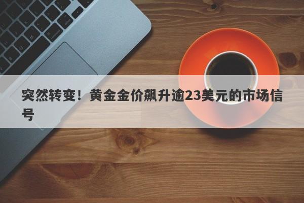 突然转变！黄金金价飙升逾23美元的市场信号