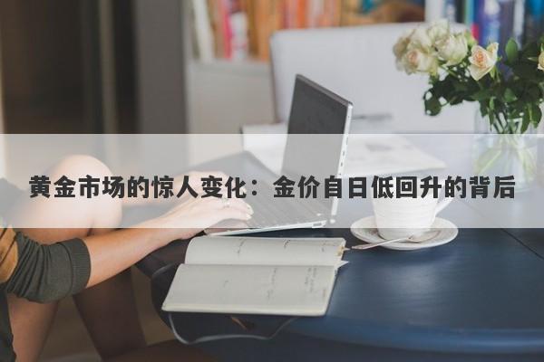 黄金市场的惊人变化：金价自日低回升的背后