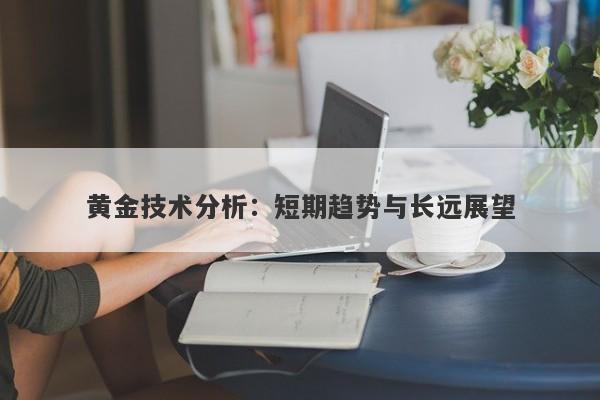 黄金技术分析：短期趋势与长远展望