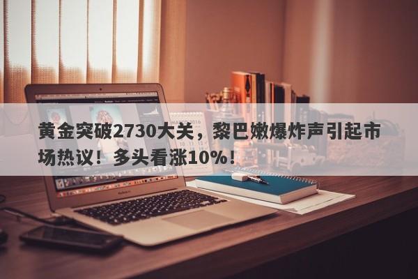 黄金突破2730大关,黎巴嫩爆炸声引起市场热议!多头看涨10%!