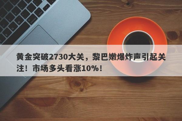 黄金突破2730大关,黎巴嫩爆炸声引起关注!市场多头看涨10%!