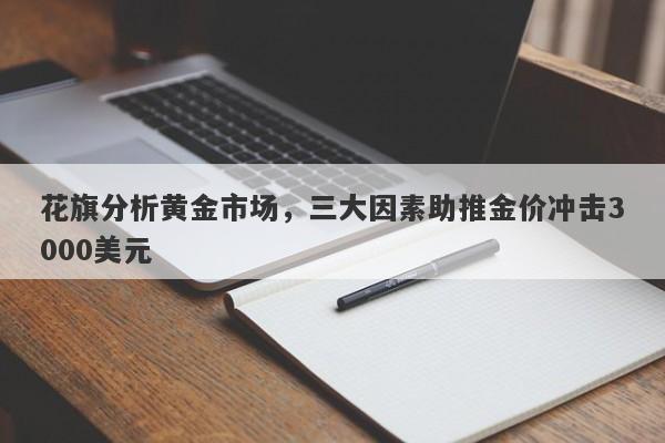 花旗分析黄金市场，三大因素助推金价冲击3000美元